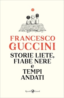 Francesco Guccini Storie liete, fiabe nere e tempi andati